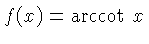 $ f(x) = \hbox{arccot~} x$