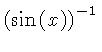 $ \left( \sin \left( x \right) \right) ^{-1} $