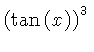 $ \left( \tan \left( x \right) \right) ^{3} $