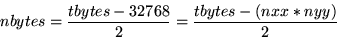 \begin{displaymath}
nbytes = \frac{tbytes-32768}{2} = \frac{tbytes-(nxx*nyy)}{2}\end{displaymath}