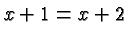 $\displaystyle x+1 = x+2 $