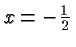 $ x=-\frac{1}{2} $
