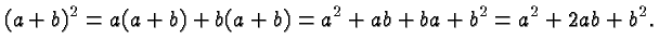 $\displaystyle (a+b)^2 =
a(a+b)+b(a+b) = a^2 +ab + ba + b^2 = a^2+2ab+b^2. $