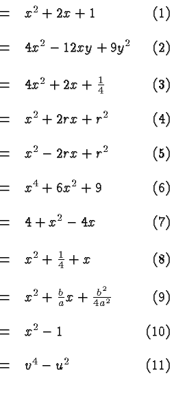 \begin{displaymath}
\begin{array}{rclr}
\phantom{ (x+1)^2 } &=& x^2+2x+1 & (1) \...
...ntom{ (v^2-u)(v^2+u) } &=& v^4-u^2 & (11) \\  \\
\end{array} \end{displaymath}