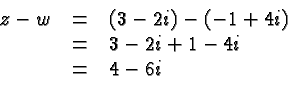\begin{displaymath}
\begin{array}{rcl}
z-w &=& (3-2i) -(-1+4i) \\
&=& 3-2i+1-4i \\
&=& 4 - 6i \\
\end{array} \end{displaymath}