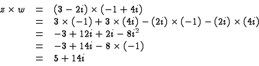 \begin{displaymath}
\begin{array}{rcl}
z\times w &=& (3-2i) \times (-1+4i) \\
...
...
&=& -3 + 14i -8\times (-1) \\
&=& 5 + 14i\\
\end{array} \end{displaymath}