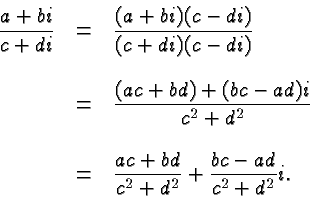 \begin{displaymath}
\begin{array}{rcl}
\displaystyle\frac{a+bi}{c+di} &=& \displ...
...frac{ac+bd}{c^2+d^2} + \frac{bc-ad}{c^2+d^2}i.\\
\end{array} \end{displaymath}
