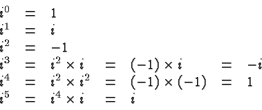 \begin{displaymath}
\begin{array}{rclllllll}
i^0 &=& 1 \\
i^1 &=& i \\
i^2 &...
...es (-1) &=& 1 \\
i^5 &=& i^4 \times i &=& i \\
\end{array} \end{displaymath}