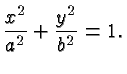 $\displaystyle \frac{x^2}{a^2} + \frac{y^2}{b^2} = 1. $