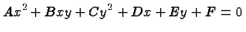 $\displaystyle Ax^2 +Bxy
+Cy^2 + Dx + Ey + F = 0 $