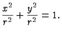 $\displaystyle \frac{x^2}{r^2} + \frac{y^2}{r^2} = 1. $