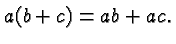 $\displaystyle a(b+c ) = ab + ac. $