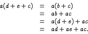 \begin{displaymath}
\begin{array}{rcl}
a(d+e+c) &=& a(b+c) \\ &=& ab + ac \\ &=& a(d+e) + ac \\ &=& ad +
ae + ac.\\
\end{array} \end{displaymath}