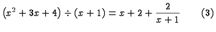 $\displaystyle \left(x^2 + 3 x + 4\right) \div (x+1) = x+2 + \frac{2}{ x+1}
\qquad(3) $
