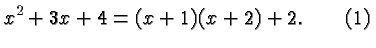 $\displaystyle x^2 + 3x + 4 = (x+1)(x+2) + 2.\qquad(1) $