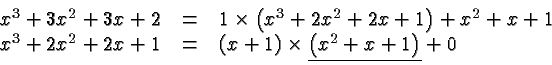 \begin{displaymath}
\begin{array}{rcl}
x^3 + 3x^2 + 3x +2 &=& 1 \times \left(x^...
...es
\underline{\left ( x^2 + x + 1 \right)} + 0\\
\end{array} \end{displaymath}