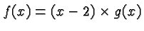 $ f(x) = (x-2)\times g(x) $