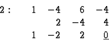 \begin{displaymath}
\begin{array}{rrrrr}
2:\quad& 1 & -4 & 6 & - 4 \\
& & 2 &-4 & 4\\
& 1 & -2 & 2& \underline{0} \\
\end{array} \end{displaymath}