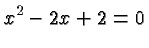 $\displaystyle x^2-2x+2 = 0 $