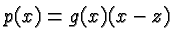 $ p(x) = g(x) (x-z) $