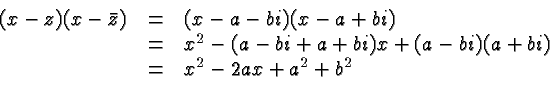 \begin{displaymath}
\begin{array}{rcl}
(x- z)(x- \bar z) &=& (x-a-bi)(x-a+bi) \\...
...i)x + (a-bi)(a+bi)\\
&=& x^2 -2ax + a^2+b^2 \\
\end{array} \end{displaymath}