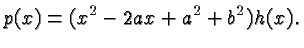 $\displaystyle p(x) = (x^2-2ax + a^2+b^2) h(x). $