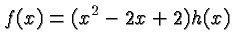 $\displaystyle f(x) = (x^2-2x+2)h(x) $