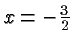 $ x=-\frac{3}{2} $