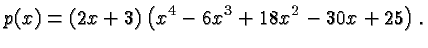 $\displaystyle p(x) = \left(2x+3 \right) \left( x^4-6x^3+18x^2-30x +25 \right). $