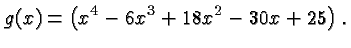 $\displaystyle g(x) =
\left( x^4-6x^3+18x^2-30x +25 \right). $