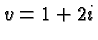 $ v= 1+2i $