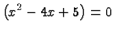 $\displaystyle \left(x^2-4x+5\right) = 0 $