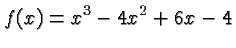 $\displaystyle f(x) = x^3 - 4x^2 + 6x - 4 $