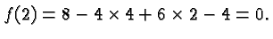 $\displaystyle f(2) = 8 - 4\times 4 + 6 \times 2 - 4 = 0. $