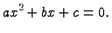 $\displaystyle ax^2 + bx + c = 0. $