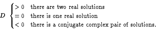 \begin{displaymath}D\phantom{s}
\begin{cases}
> 0 & \hbox{there are two real sol...
...ere is a conjugate complex pair of solutions.}\\
\end{cases} \end{displaymath}