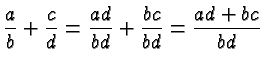 $\displaystyle \frac{a}{b} + \frac{c}{d} = \frac{ad}{bd} + \frac{bc}{bd} =
\frac{ad+bc}{bd} $