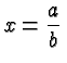 $\displaystyle x=\frac{a}{b} $