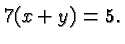 $\displaystyle 7(x+y)=5. $