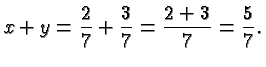 $\displaystyle x+y = \frac{2}{7} + \frac{3}{7} = \frac{2+3}{7}=\frac{5}{7}. $