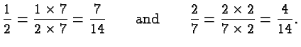 $\displaystyle \frac{1}{2} = \frac{1\times 7}{2\times 7} = \frac{7}{14}
\qquad\hbox{and}\qquad \frac{2}{7} = \frac{2\times 2}{7\times 2} =
\frac{4}{14}. $