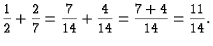 $\displaystyle \frac{1}{2} + \frac{2}{7} = \frac{7}{14}+\frac{4}{14} = \frac{7+4}{14} =
\frac{11}{14}. $