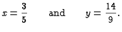 $\displaystyle x=\frac{3}{5}\qquad\hbox{and}\qquad y = \frac{14}{9}. $