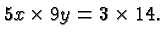 $\displaystyle 5x\times 9y = 3 \times 14. $