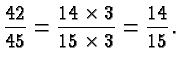 $\displaystyle \frac{45}{42} = \frac{15\times 3}{14\times 3} =\frac{15}{14}. $