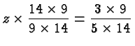 $\displaystyle z \times \frac{14\times 9}{9\times 14} = \frac{3\times 9}{5 \times 14} $