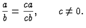 $\displaystyle \frac{a}{b} = \frac{ca}{cb}, \qquad c\neq 0. $