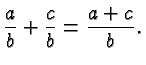 $\displaystyle \frac{a}{b} + \frac{c}{b} = \frac{a+c}{b}. $