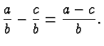 $\displaystyle \frac{a}{b} - \frac{c}{b} = \frac{a-c}{b}. $