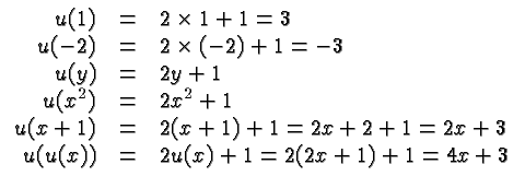 $\displaystyle \begin{array}{rcl} u(1) &=& 2\times 1 + 1 = 3 \\  u(-2) &=& 2\tim...
... 2x+2 + 1 = 2x+3 \\  u(u(x)) &=& 2u(x) + 1 = 2(2x+1)+1 = 4x +
3\\  \end{array} $